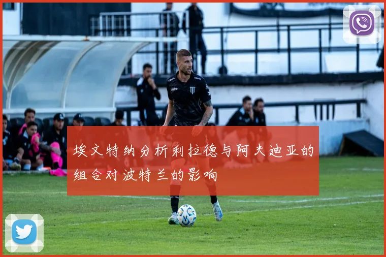 埃文特纳分析利拉德与阿夫迪亚的组合对波特兰的影响